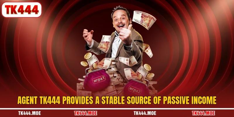 Agent TK444 provides a stable source of passive income Agent TK444 provides a stable source of passive income