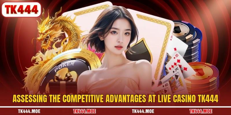 Assessing the competitive advantages at live casino TK444 Assessing the competitive advantages at live casino TK444