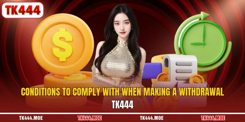 Conditions to comply with when making a withdrawal TK444 Conditions to comply with when making a withdrawal TK444