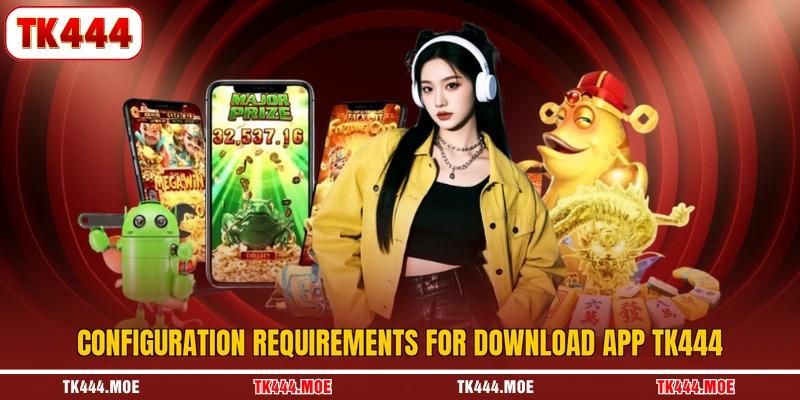 Configuration requirements for download app TK444 Configuration requirements for download app TK444