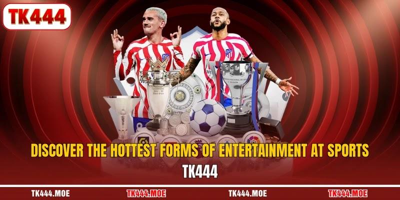 Discover the hottest forms of entertainment at sports TK444 Discover the hottest forms of entertainment at sports TK444