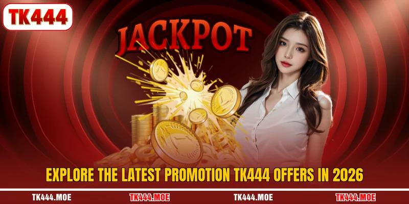 Explore the latest promotion TK444 offers in 2026 Explore the latest promotion TK444 offers in 2026