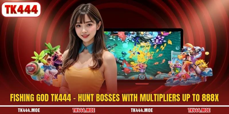 Fishing God TK444 - Hunt Bosses With Multipliers Up To 888x