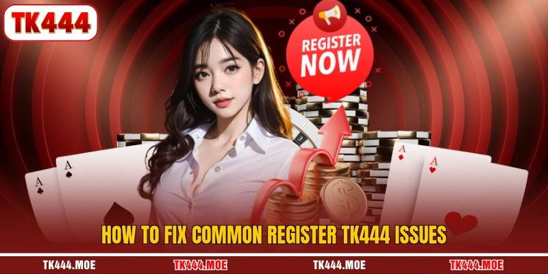 How to fix common register TK444 issues How to fix common register TK444 issues