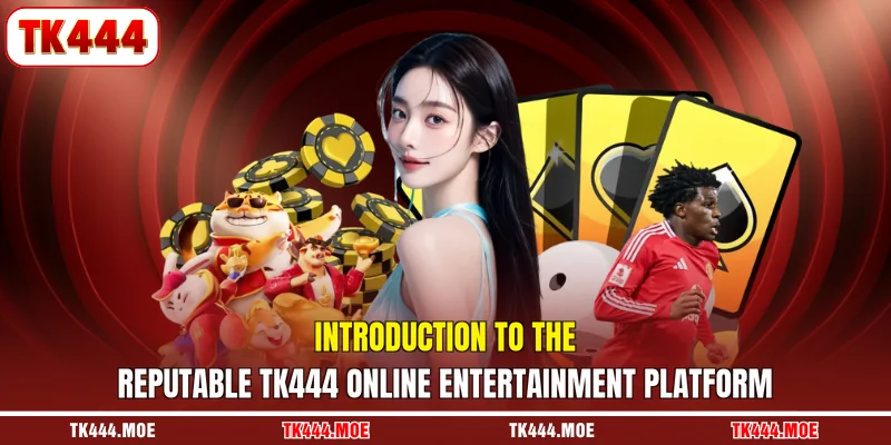 Introduction to the reputable TK444 online entertainment platform