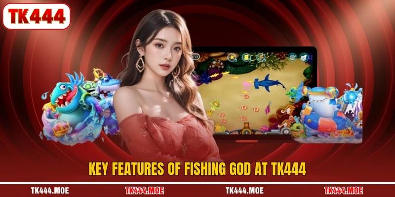 Key features of Fishing God at TK444 Key features of Fishing God at TK444