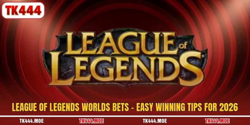 League Of Legends Worlds Bets - Easy Winning Tips For 2026
