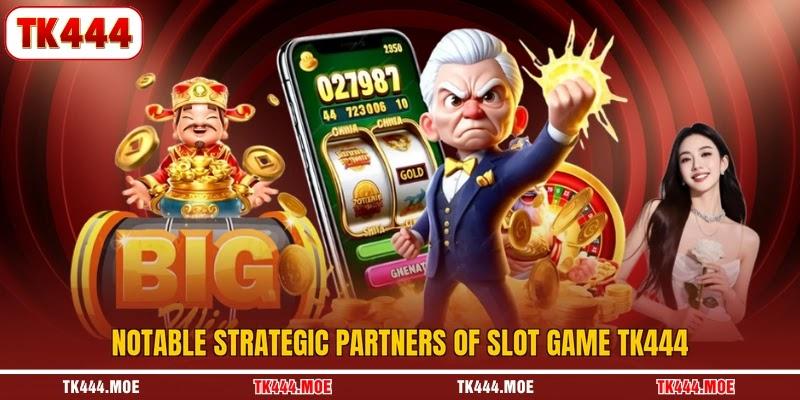 Notable strategic partners of slot game TK444 Notable strategic partners of slot game TK444