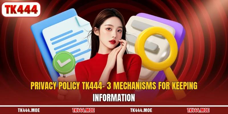 Privacy policy TK444- 3 mechanisms for keeping information Privacy policy TK444- 3 mechanisms for keeping information