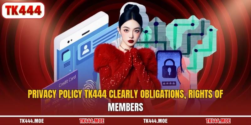Privacy policy TK444 clearly obligations, rights of members Privacy policy TK444 clearly obligations, rights of members