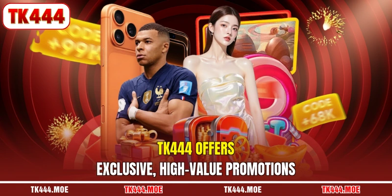 TK444 offers exclusive, high-value promotions