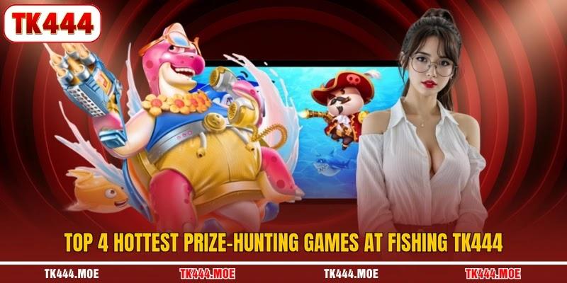 Top 4 hottest prize-hunting games at fishing TK444 Top 4 hottest prize-hunting games at fishing TK444